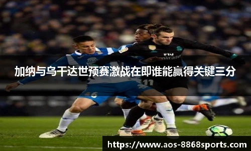 加纳与乌干达世预赛激战在即谁能赢得关键三分